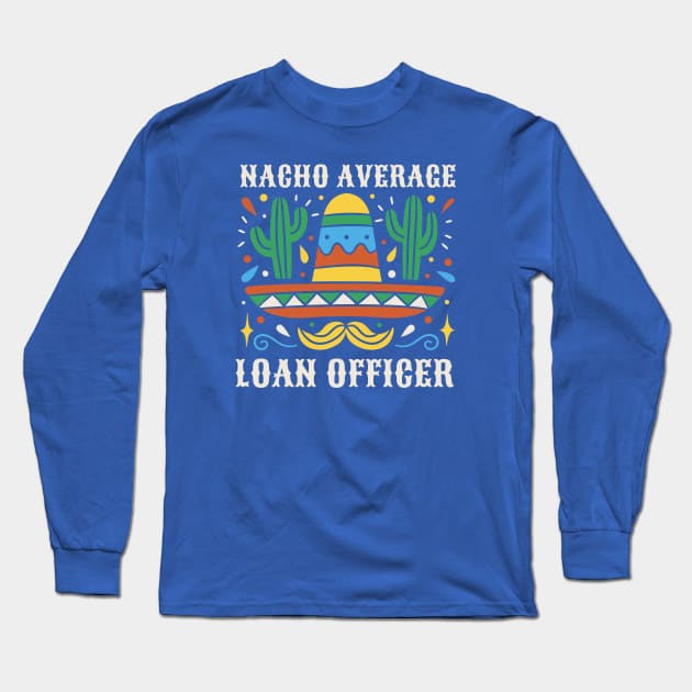 Funny Nacho Average Loan Officer Long Sleeve T-Shirt by SLAG_Creative